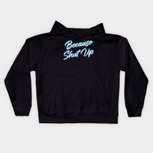 Because Shut Up Kids Hoodie